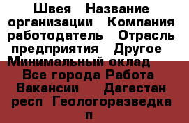 Швея › Название организации ­ Компания-работодатель › Отрасль предприятия ­ Другое › Минимальный оклад ­ 1 - Все города Работа » Вакансии   . Дагестан респ.,Геологоразведка п.